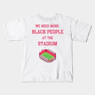 We Need More Black People At The Stadium Kids T-Shirt